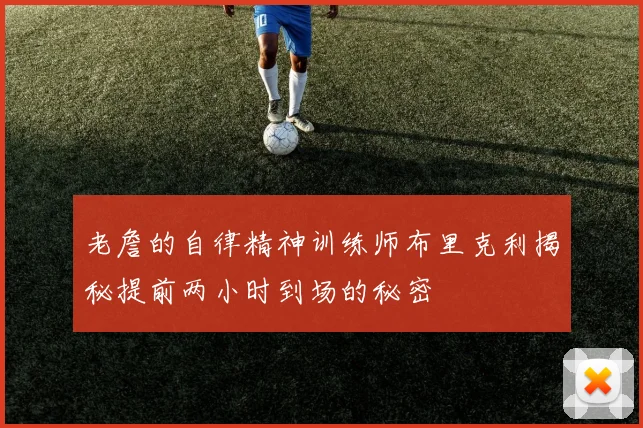 老詹的自律精神训练师布里克利揭秘提前两小时到场的秘密