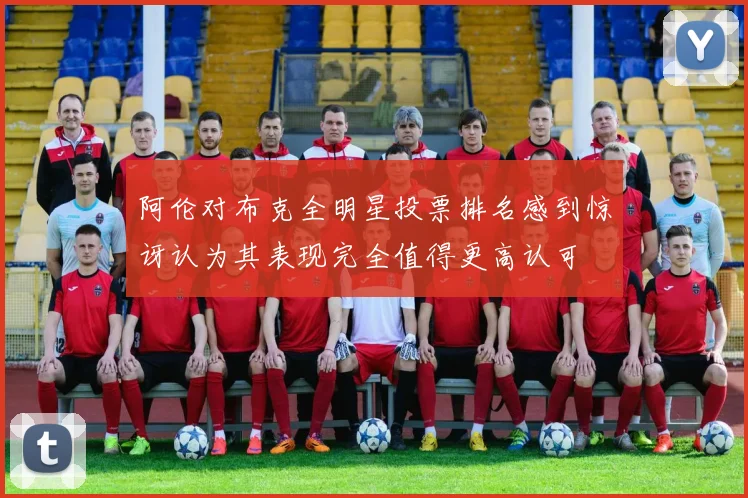 阿伦对布克全明星投票排名感到惊讶认为其表现完全值得更高认可